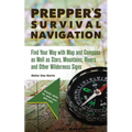 Prepper's Survival Navigation: Find Your Way with Map and Compass as Well as Stars, Mountains, Rivers and Other Wilderness Signs - Paperback